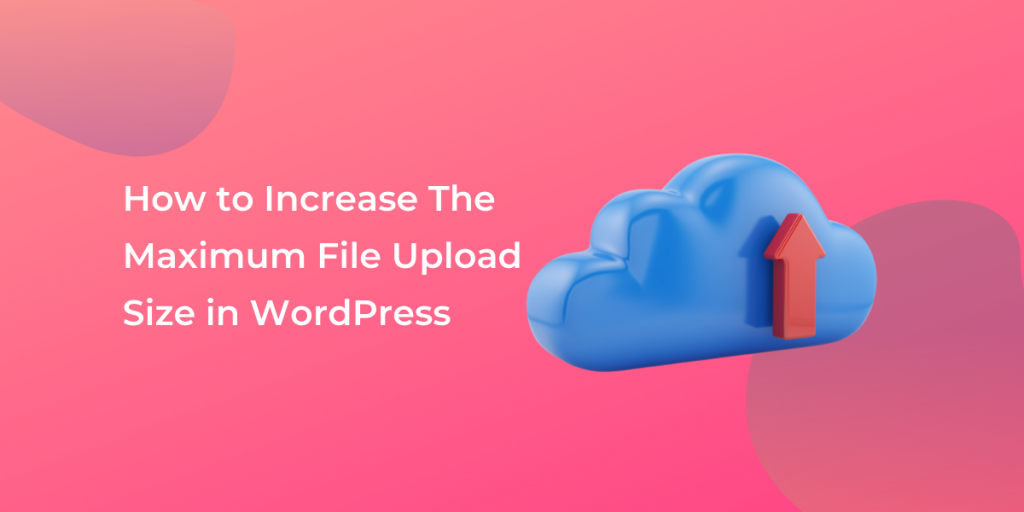 How to Increase The Maximum File Upload Size in WordPress